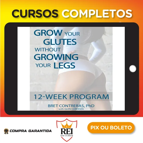 Grow Your Glutes Without Growing Your Legs: 12-Week Program - Bret Contreras [INGLÊS]